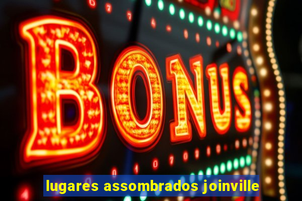 lugares assombrados joinville